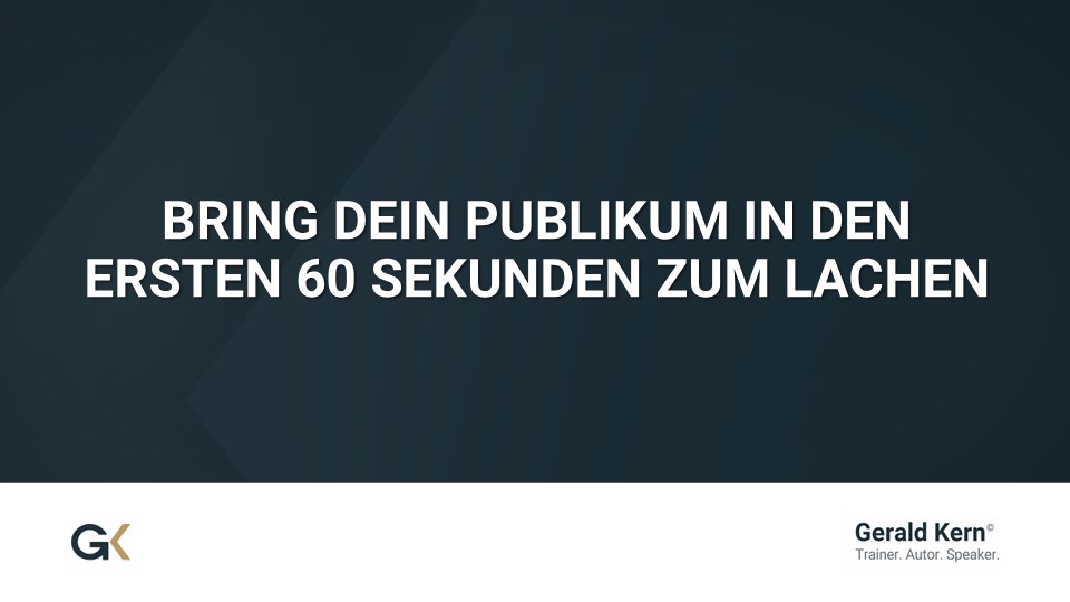 Präsentationsfolie mit dem Zitat: Bring dein Publikum in den ersten 60 Sekunden zum Lachen – Merksatz für humorvollen Einstieg in eine Rede von Gerald Kern